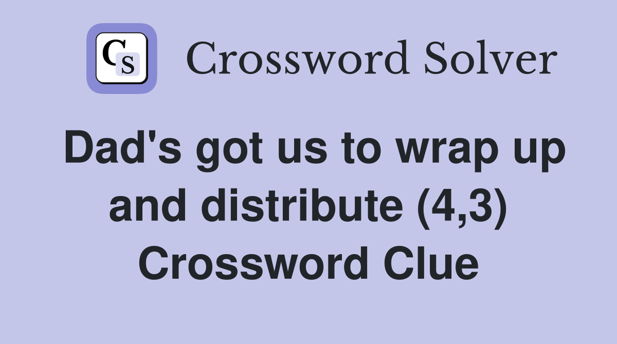 Dad's got us to wrap up and distribute (4,3) Crossword Clue