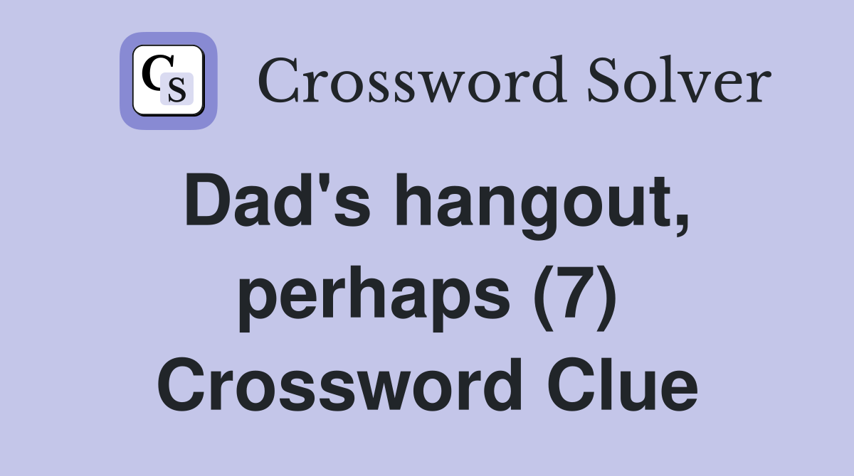 Dad's hangout, perhaps (7) Crossword Clue