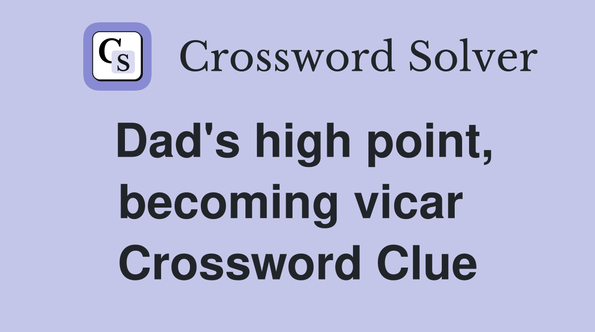 Dad's high point, becoming vicar  Crossword Clue