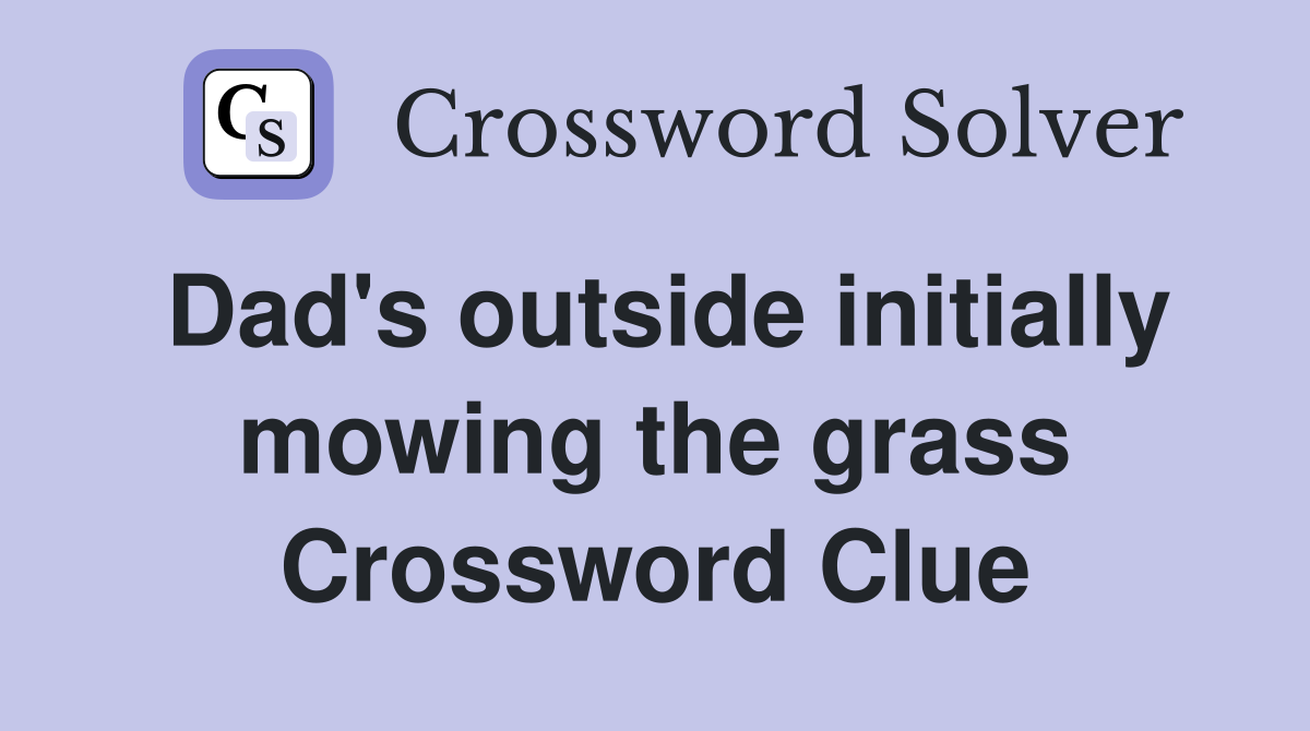 Dad's outside initially mowing the grass Crossword Clue