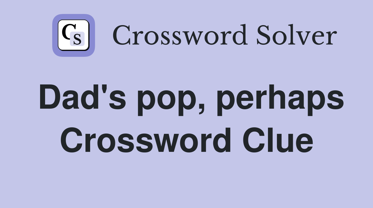 Dad's pop, perhaps Crossword Clue