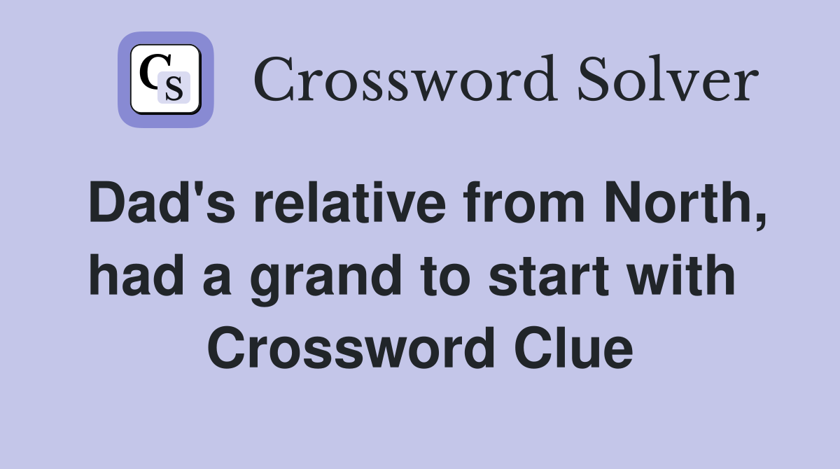 Dad's relative from North, had a grand to start with  Crossword Clue