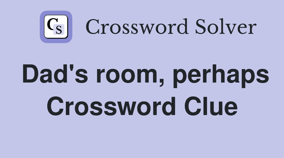 Dad's room, perhaps Crossword Clue