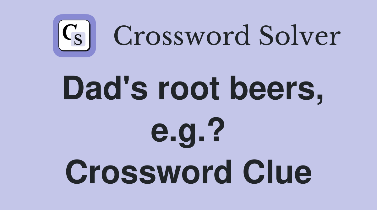 Dad's root beers, e.g.? Crossword Clue