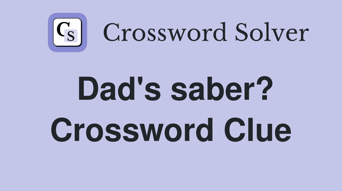 Dad's saber? Crossword Clue