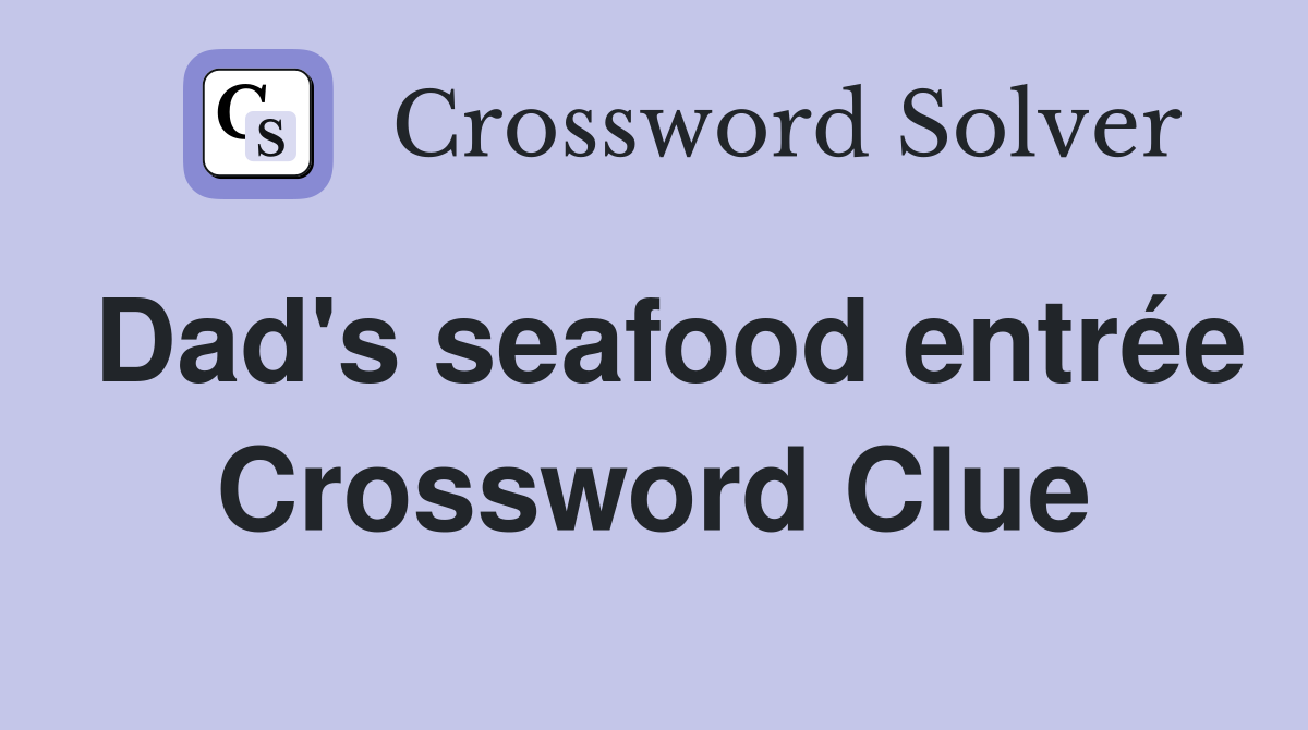 Dad's seafood entrée Crossword Clue