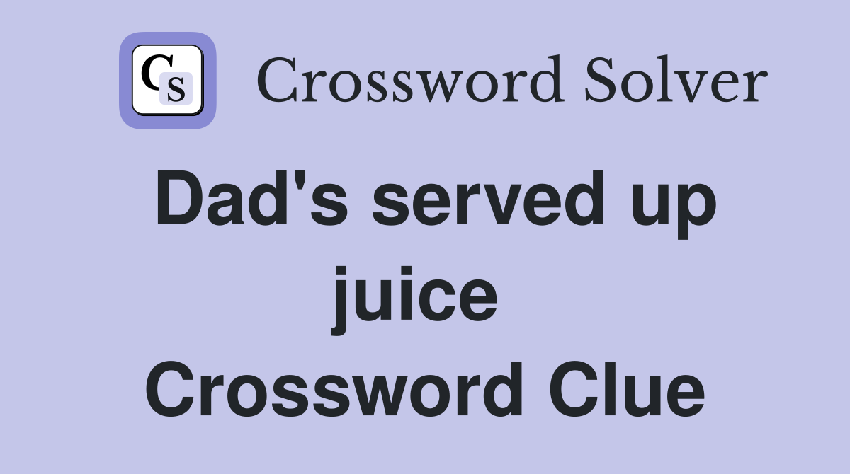 Dad's served up juice  Crossword Clue