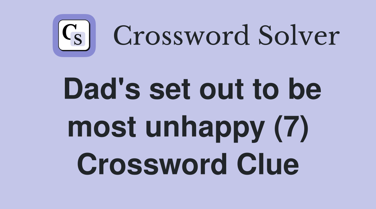 Dad's set out to be most unhappy (7) Crossword Clue