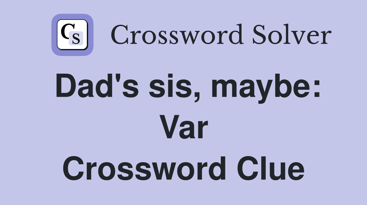 Dad's sis, maybe: Var Crossword Clue