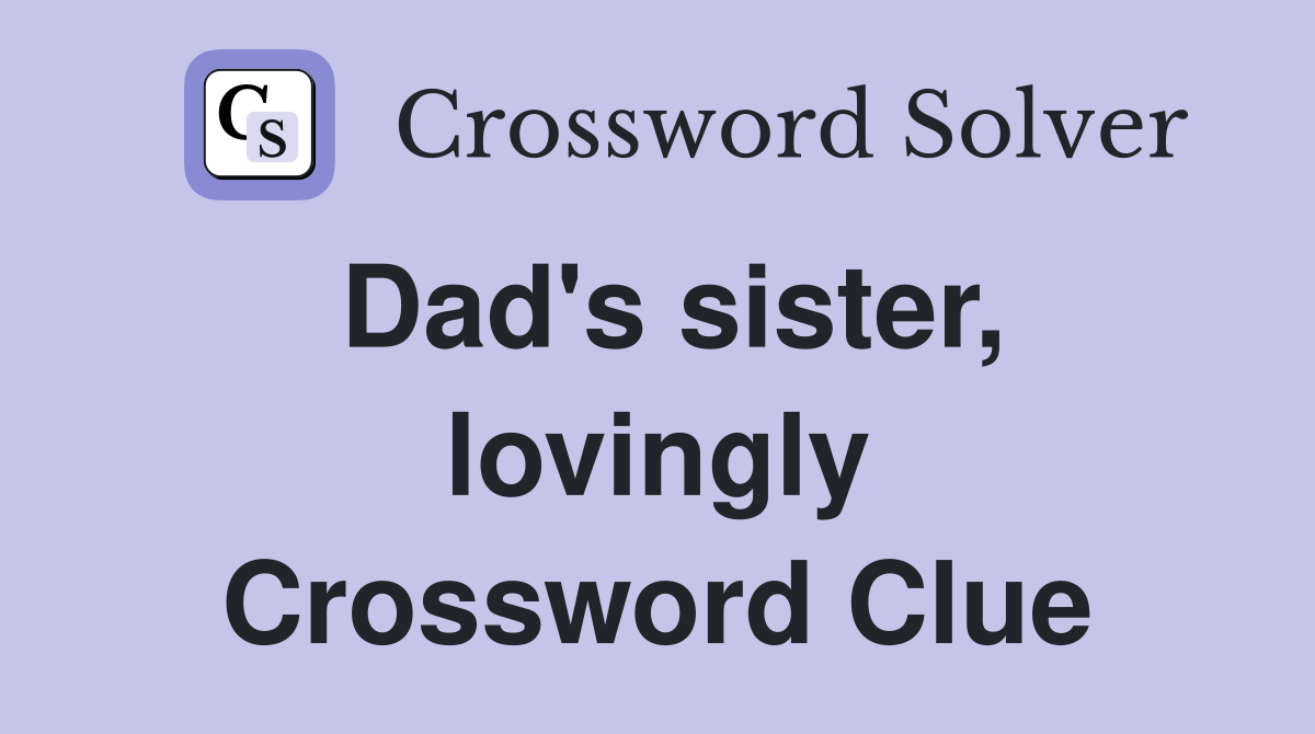 Dad's sister, lovingly Crossword Clue