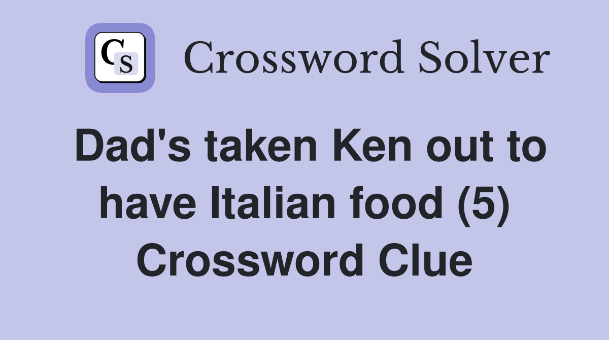 Dad's taken Ken out to have Italian food (5) Crossword Clue