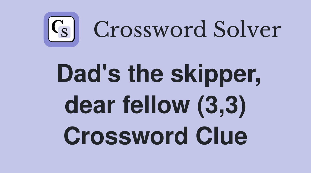 Dad's the skipper, dear fellow (3,3) Crossword Clue