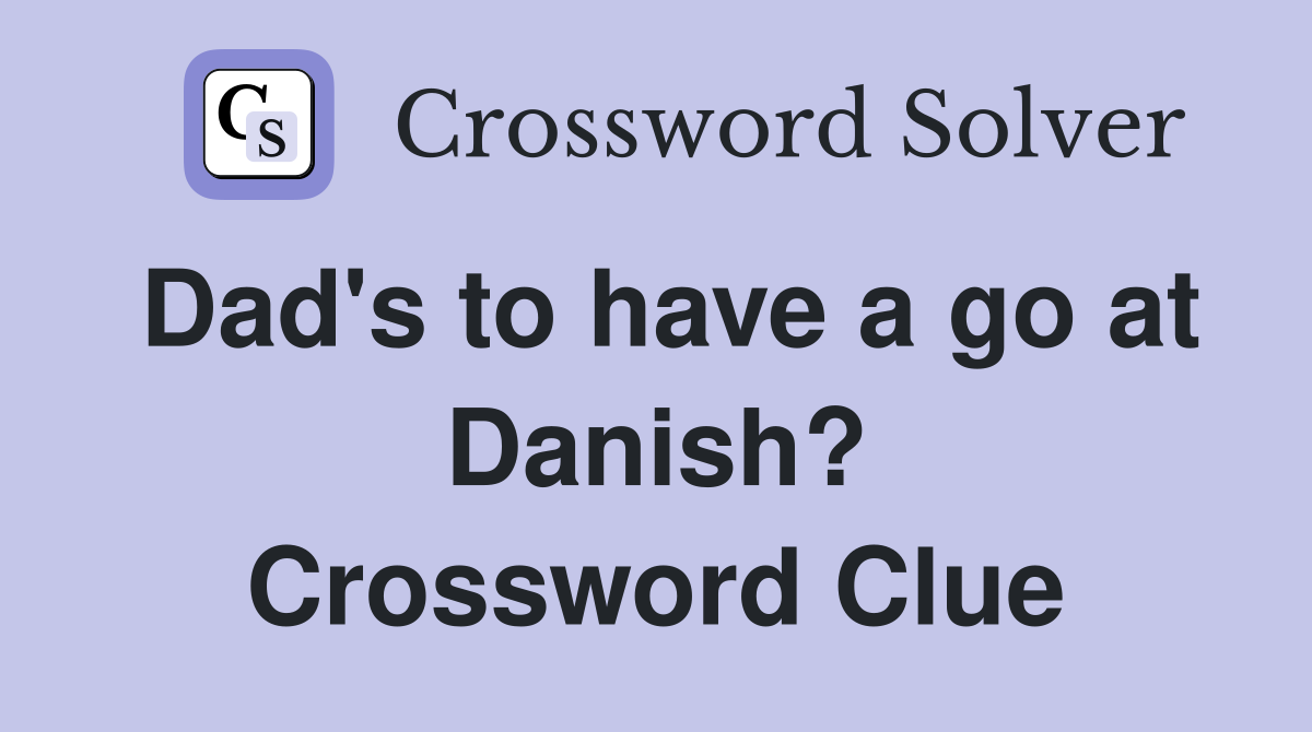 Dad's to have a go at Danish? Crossword Clue