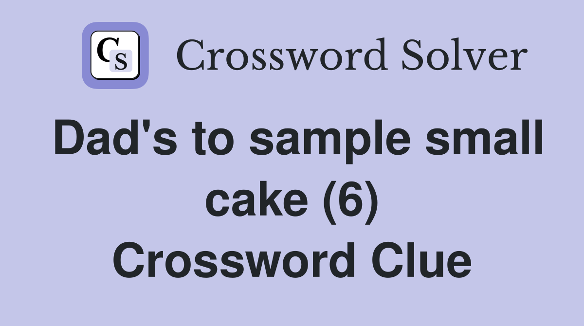 Dad's to sample small cake (6) Crossword Clue