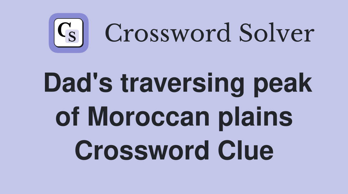 Dad's traversing peak of Moroccan plains Crossword Clue