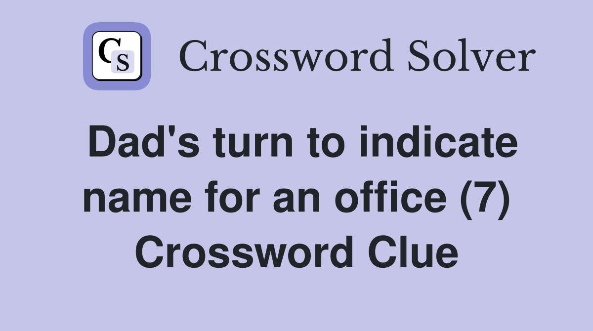 Dad's turn to indicate name for an office (7) Crossword Clue