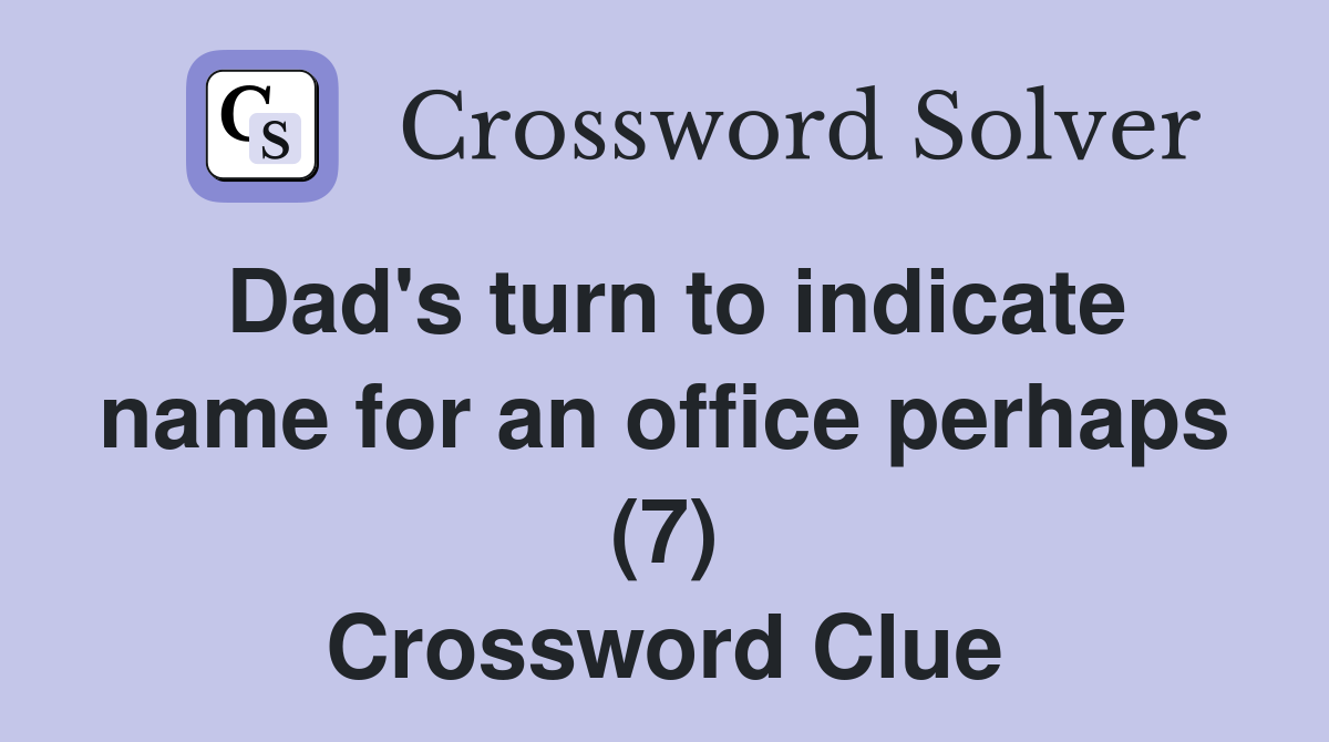 Dad's turn to indicate name for an office perhaps (7) Crossword Clue