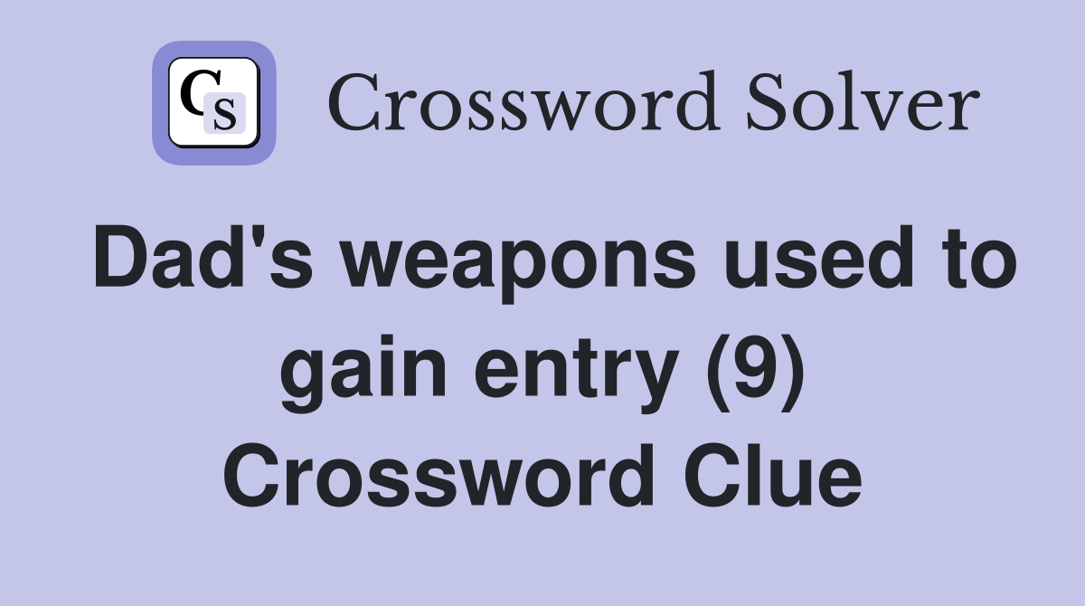 Dad's weapons used to gain entry (9) Crossword Clue