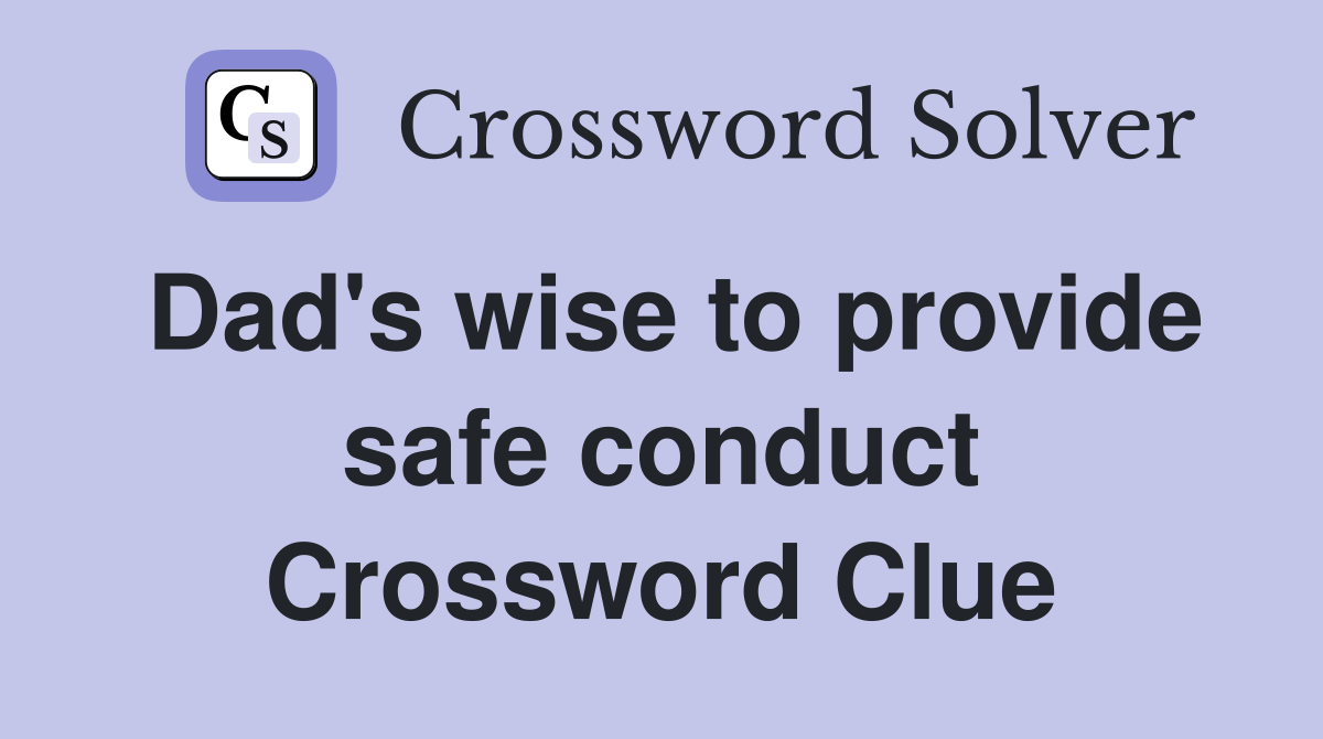 Dad's wise to provide safe conduct Crossword Clue