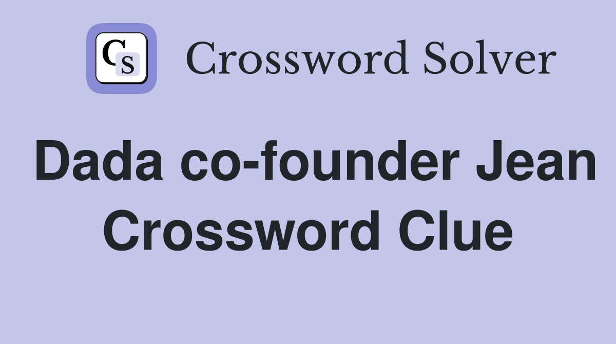 Dada co-founder Jean Crossword Clue