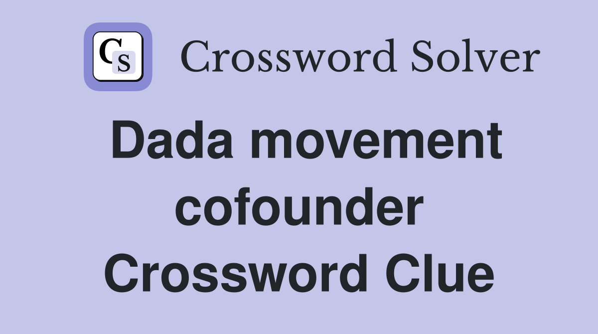 Dada movement cofounder Crossword Clue