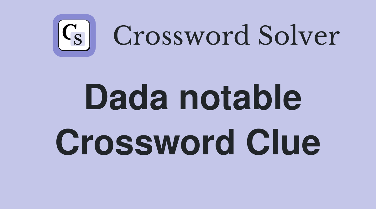 Dada notable Crossword Clue