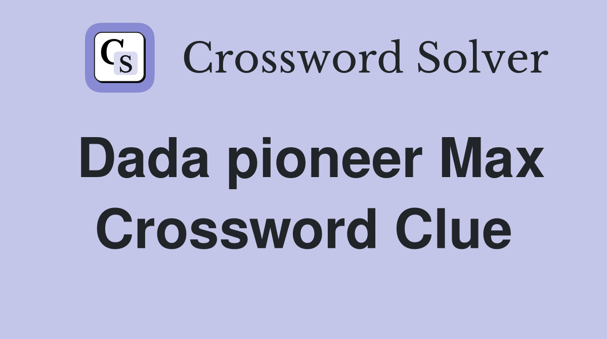 Dada pioneer Max Crossword Clue