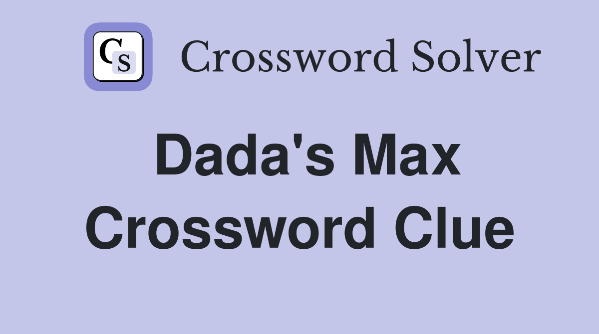 Dada's Max Crossword Clue