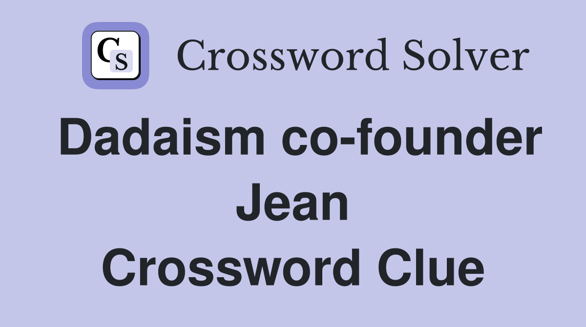 Dadaism co-founder Jean Crossword Clue