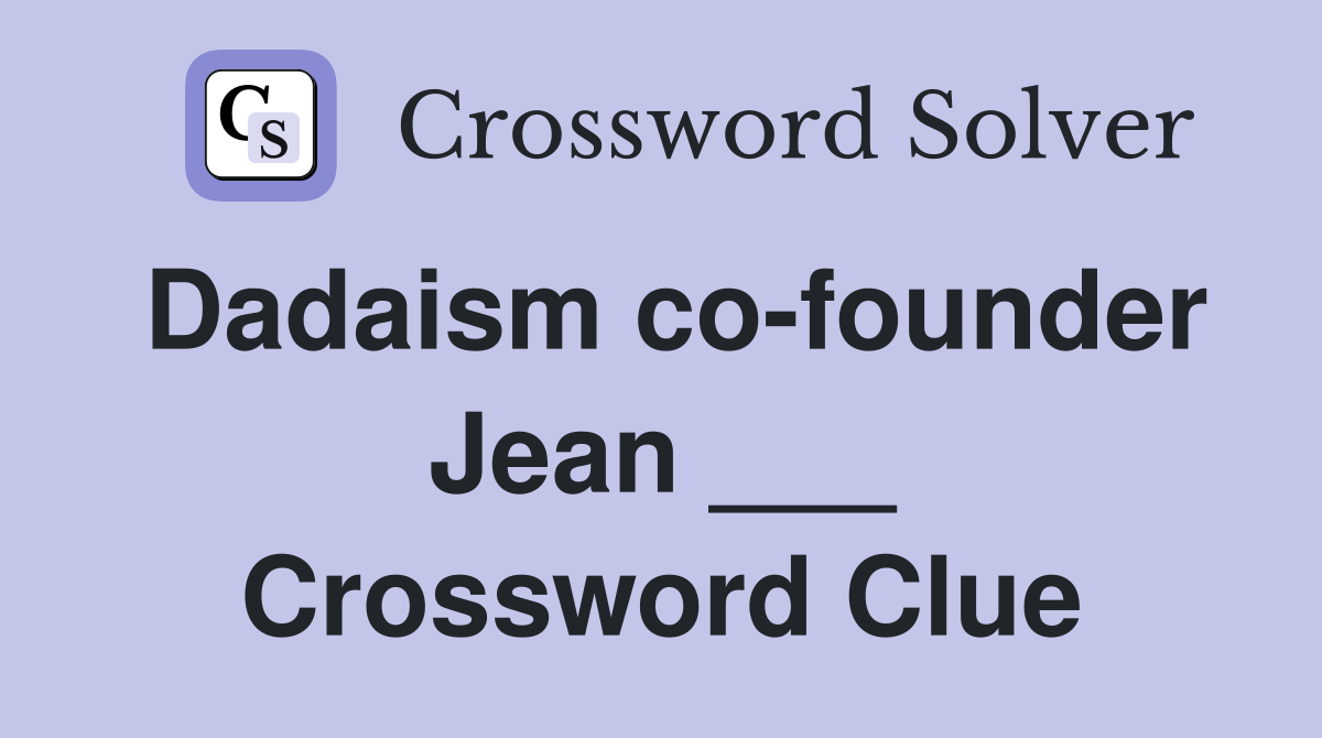 Dadaism co-founder Jean ___ Crossword Clue