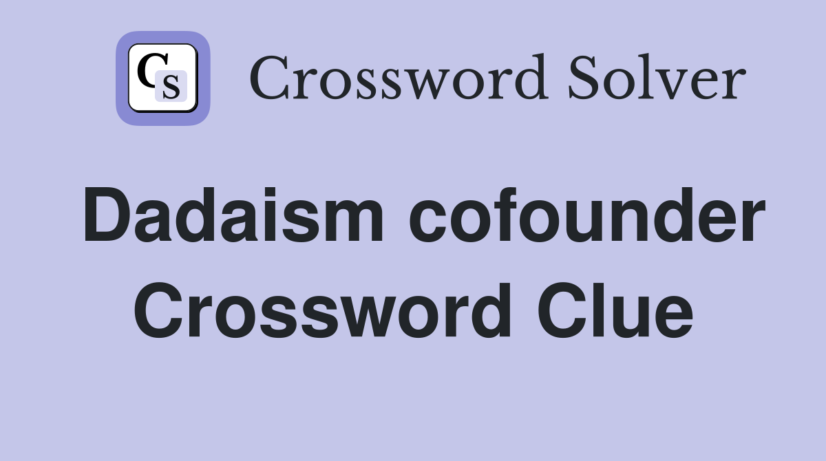 Dadaism cofounder Crossword Clue