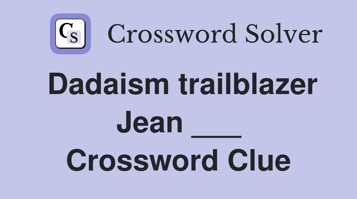 Dadaism trailblazer Jean ___ Crossword Clue