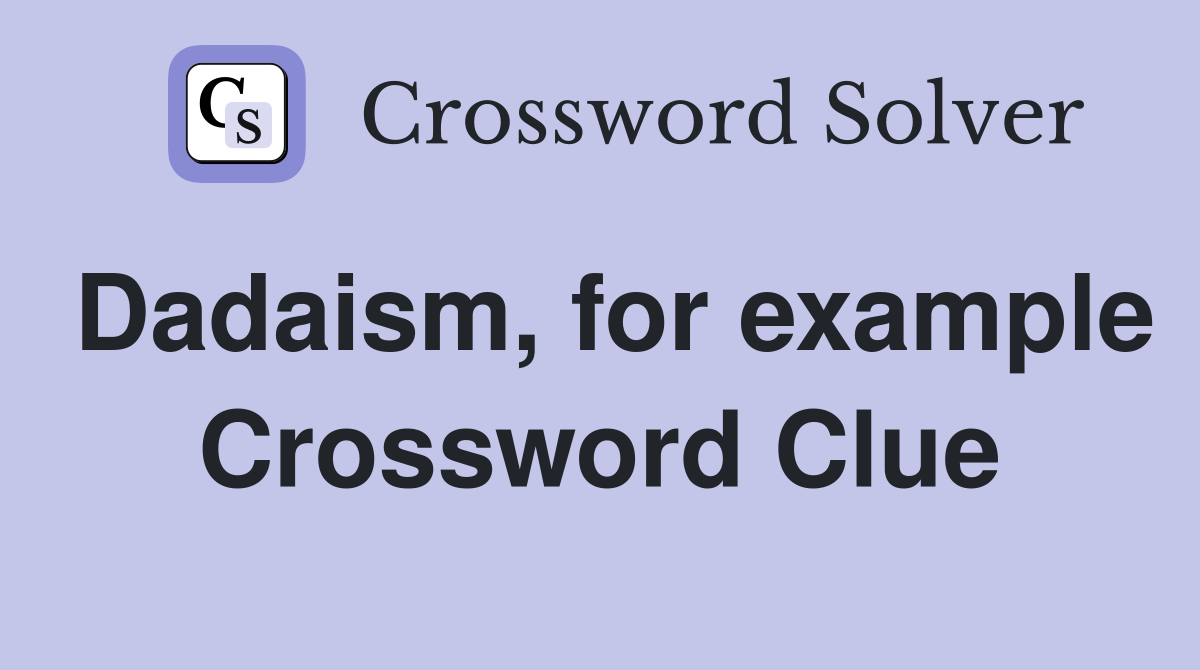 Dadaism, for example Crossword Clue