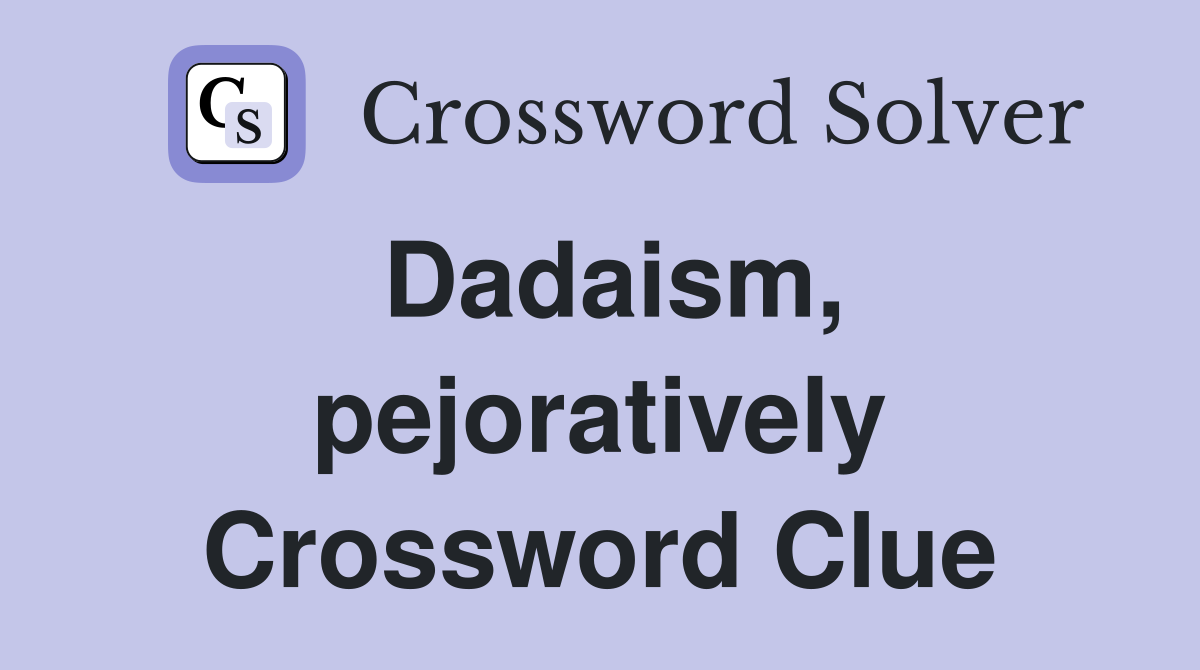Dadaism, pejoratively Crossword Clue