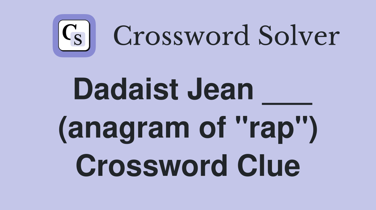 Dadaist Jean ___ (anagram of "rap") Crossword Clue
