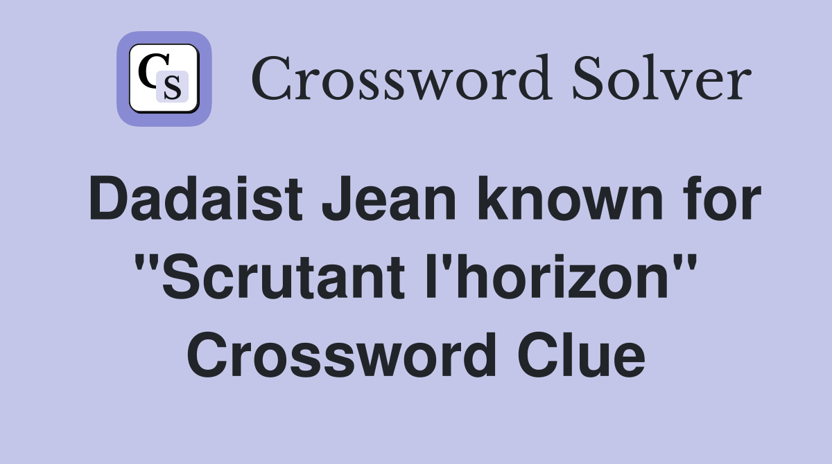 Dadaist Jean known for "Scrutant l'horizon" Crossword Clue