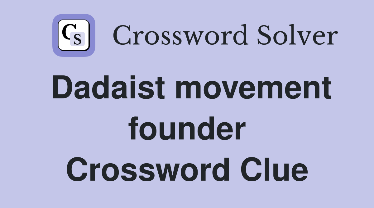 Dadaist movement founder Crossword Clue