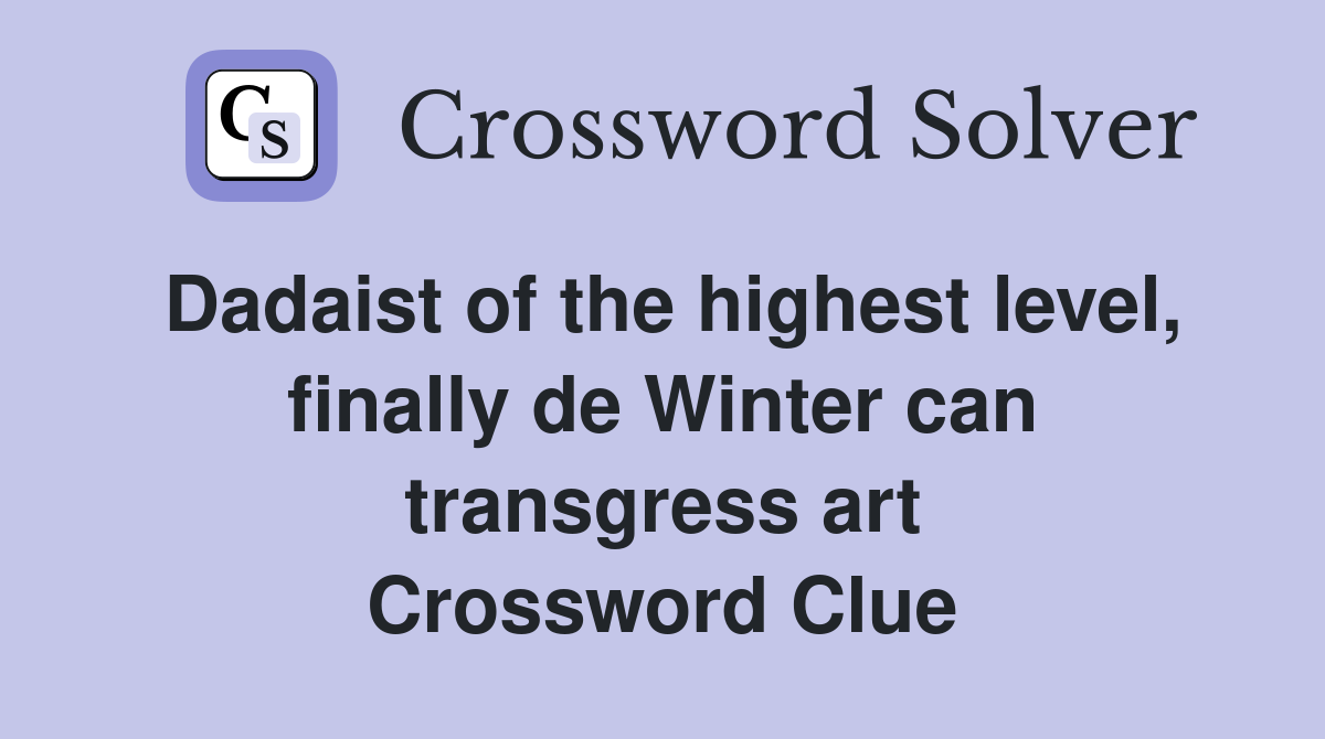 Dadaist of the highest level, finally de Winter can transgress art Crossword Clue