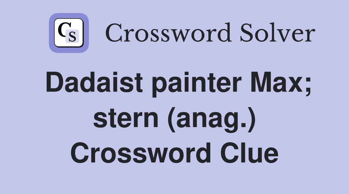 Dadaist painter Max; stern (anag.) Crossword Clue