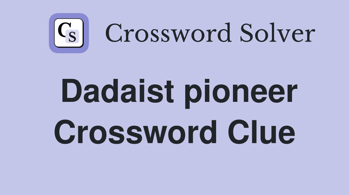Dadaist pioneer Crossword Clue
