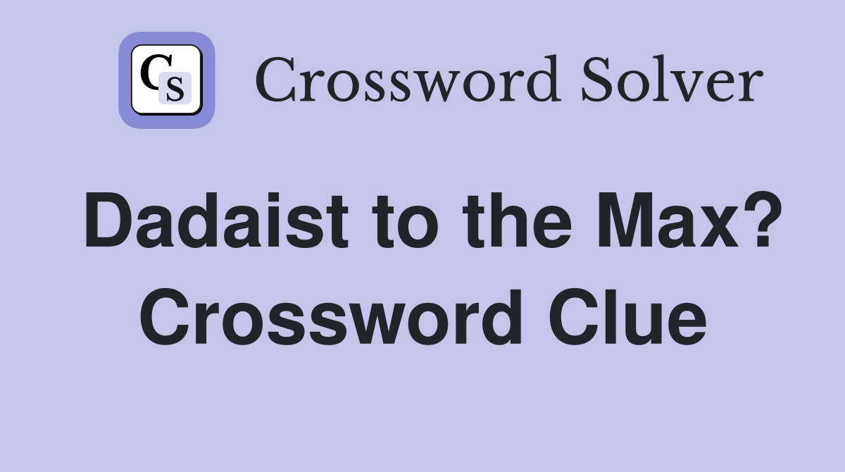 Dadaist to the Max? Crossword Clue