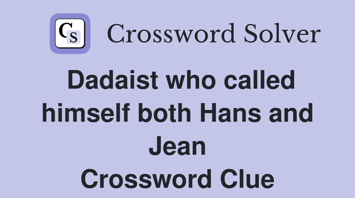 Dadaist who called himself both Hans and Jean Crossword Clue