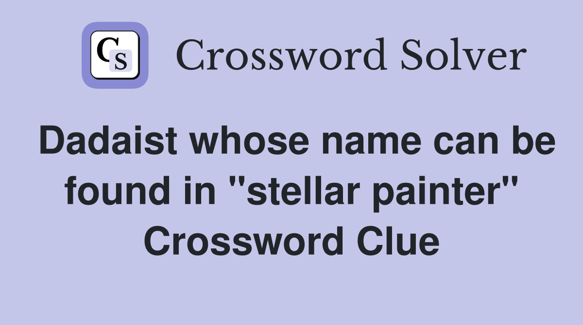 Dadaist whose name can be found in "stellar painter" Crossword Clue