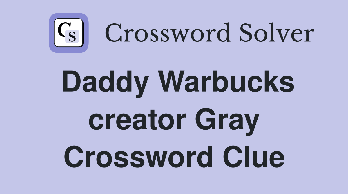 Daddy Warbucks creator Gray Crossword Clue
