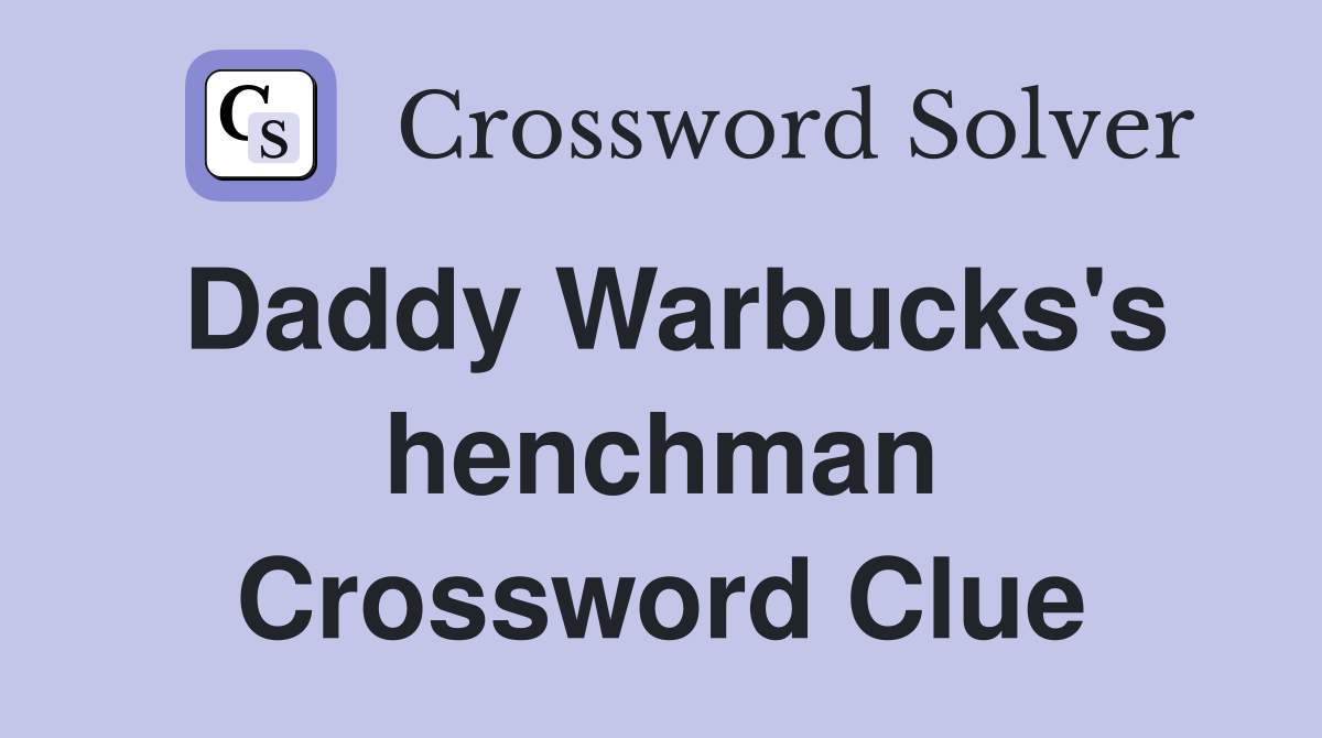 Daddy Warbucks's henchman Crossword Clue