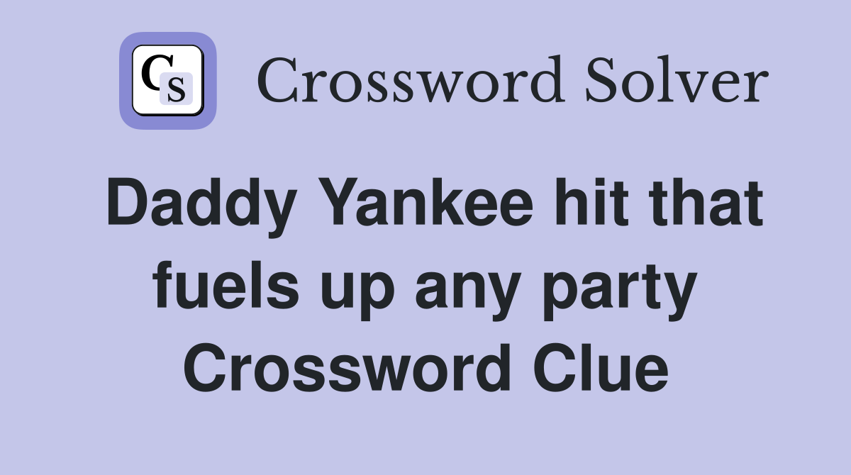 Daddy Yankee hit that fuels up any party Crossword Clue