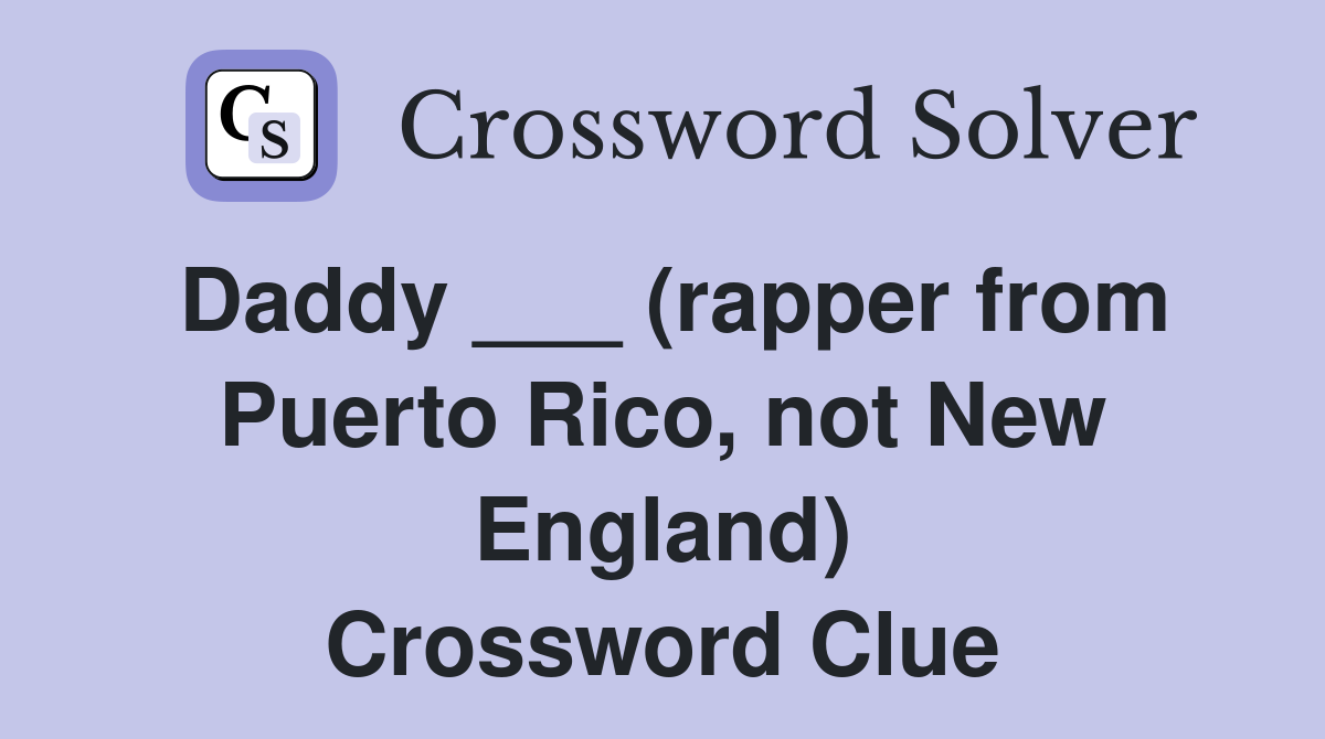 Daddy ___ (rapper from Puerto Rico, not New England) Crossword Clue