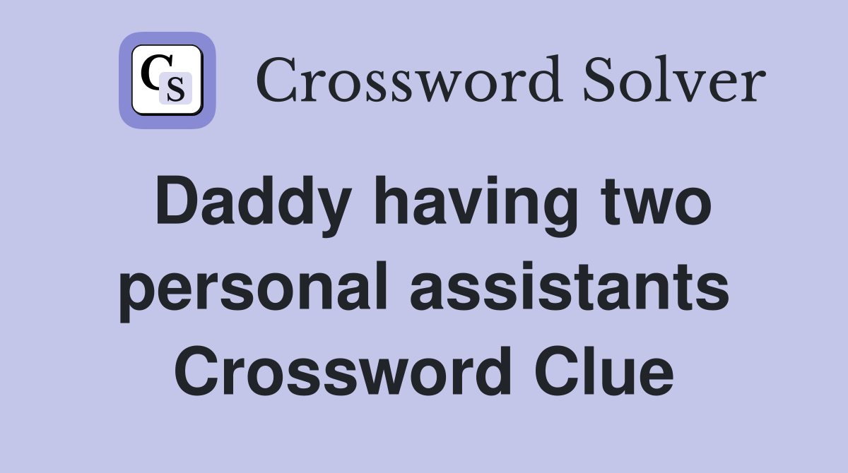 Daddy having two personal assistants Crossword Clue