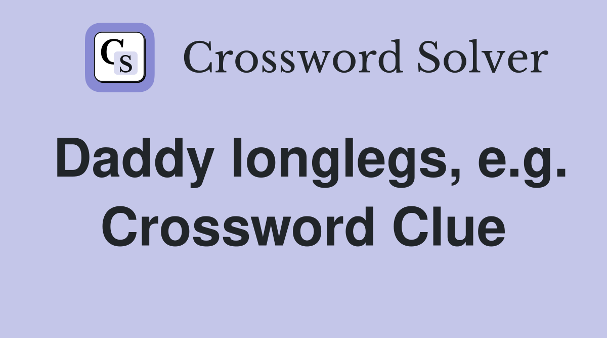 Daddy longlegs, e.g. Crossword Clue