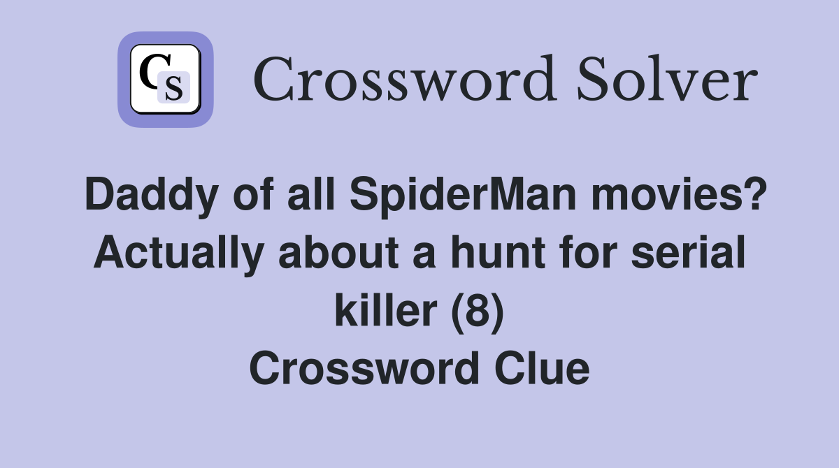 Daddy of all SpiderMan movies? Actually about a hunt for serial killer (8) Crossword Clue